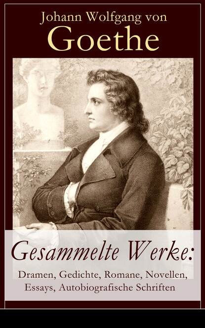 Gesammelte Werke: Dramen, Gedichte, Romane, Novellen, Essays, Autobiografische Schriften - Иоганн Вольфганг фон Гёте