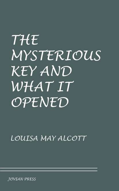 The Mysterious Key and What It Opened — Луиза Мэй Олкотт