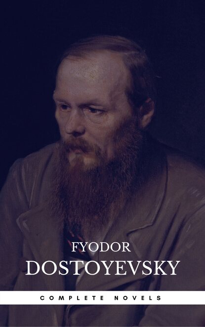 Fyodor Dostoyevsky: The Complete Novels — Федор Достоевский