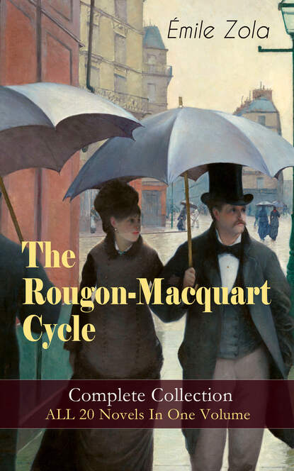 The Rougon-Macquart Cycle: Complete Collection - ALL 20 Novels In One Volume — Эмиль Золя