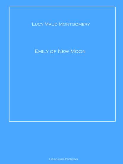 Emily of New Moon — Люси Мод Монтгомери