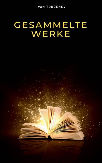 Gesammelte Werke: Romane + Erz?hlungen + Gedichte in Prosa (83 Titel in einem Buch - Vollst?ndige deutsche Ausgaben): V?ter und S?hne + Aufzeichnungen ... Liebe + Gespenster und viel mehr — Иван Тургенев