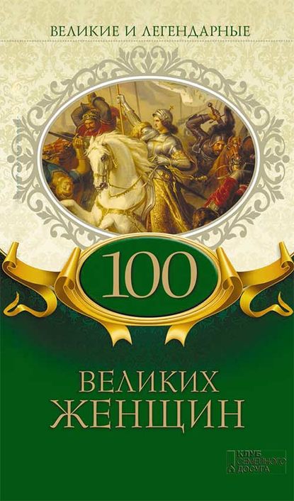 Великие и легендарные. 100 великих женщин — Коллектив авторов