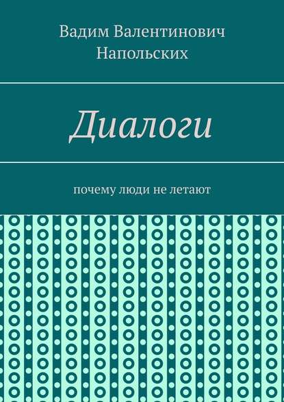 Диалоги. Почему люди не летают - Вадим Валентинович Напольских