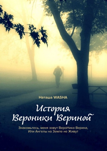 История Вероники Вериной. Знакомьтесь, меня зовут ВероНика Верина, Или Ангелы на Земле не Живут — Наташа Washa