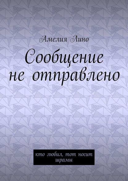 Сообщение не отправлено. Кто любил, тот носит шрамы - Амелия Лино