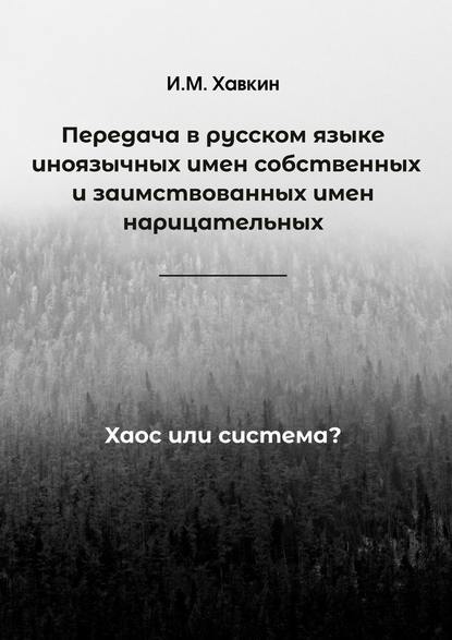 Передача в русском языке иноязычных имен собственных и заимствованных имен нарицательных. Хаос или система? - И. М. Хавкин