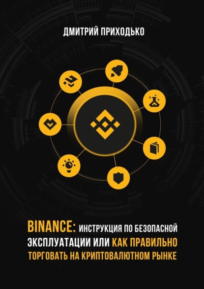 Binance: Инструкция по безопасной эксплуатации, или Как правильно торговать на криптовалютном рынке - Дмитрий Приходько