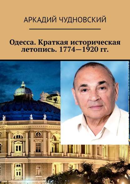 Одесса. Краткая историческая летопись. 1774—1920 гг. — Аркадий Чудновский