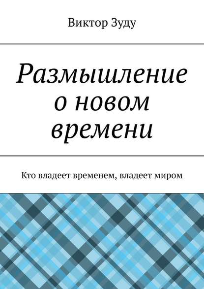 Размышление о новом времени. Кто владеет временем, владеет миром - Виктор Зуду