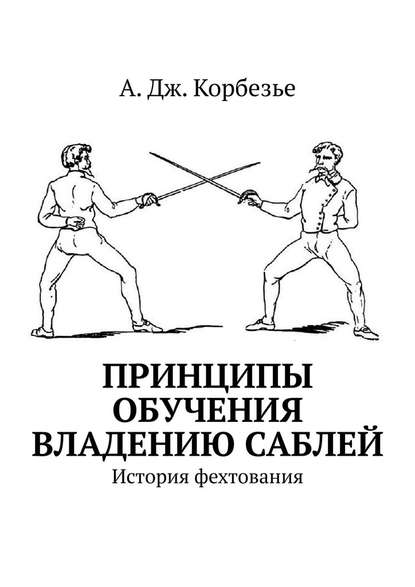 Принципы обучения владению саблей. История фехтования — А. Дж. Корбезье