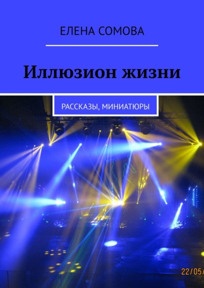 Иллюзион жизни. Рассказы, эссе, миниатюры, ирония и гротеск - Елена Сомова