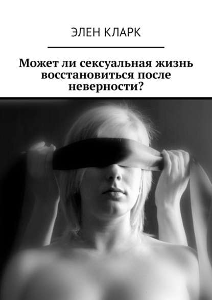 Может ли сексуальная жизнь восстановиться после неверности? - Элен Кларк