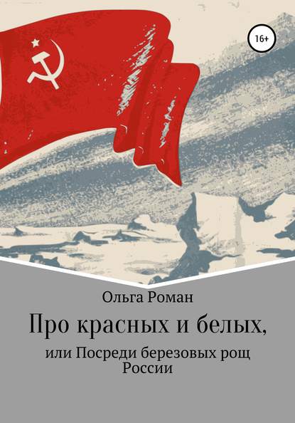 Про красных и белых, или Посреди березовых рощ России - Ольга Роман