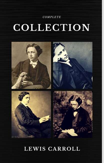 Lewis Carroll : The Complete Collection (Illustrated) (Quattro Classics) (The Greatest Writers of All Time) - Льюис Кэрролл