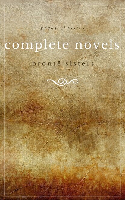 The Bront? Sisters: The Complete Novels (Unabridged): Janey Eyre + Shirley + Villette + The Professor + Emma + Wuthering Heights + Agnes Grey + The Tenant of Wildfell Hall — Эмили Бронте