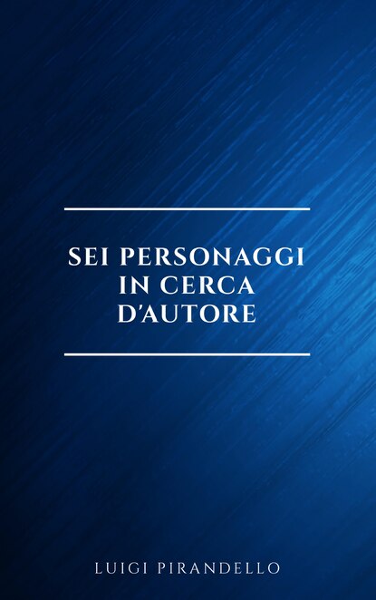 Sei personaggi in cerca d'autore - Луиджи Пиранделло