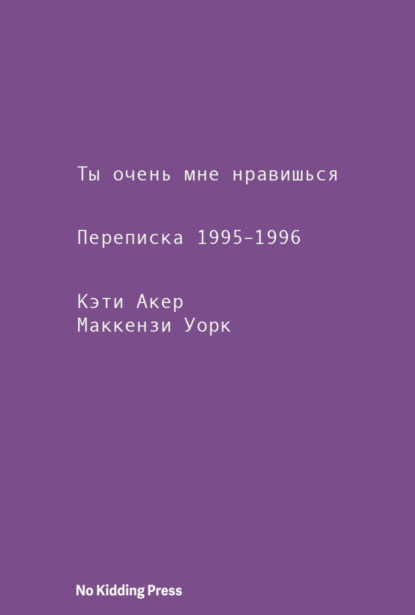 Ты очень мне нравишься. Переписка 1995–1996 - Маккензи Уорк