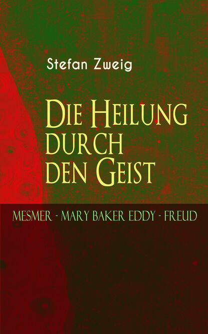 Die Heilung durch den Geist. Mesmer - Mary Baker Eddy - Freud — Стефан Цвейг