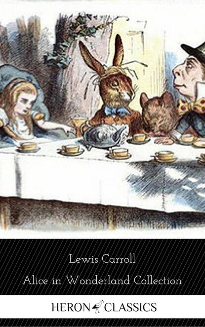 Alice in Wonderland Collection - All Four Books (Heron Classics) — Льюис Кэрролл