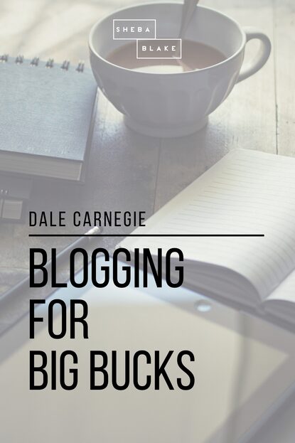 Blogging for Big Bucks - Дейл Карнеги