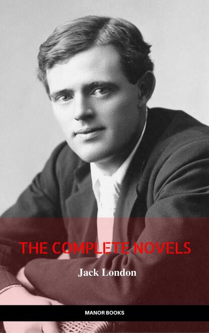 Jack London: The Complete Novels (Manor Books) (The Greatest Writers of All Time) — Джек Лондон