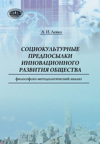 Cоциокультурные предпосылки инновационного развития общества. Философско-методологический анализ - Анатолий Левко