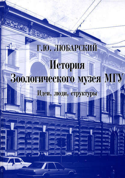 История Зоологического музея МГУ. Идеи, люди, структуры - Г. Ю. Любарский