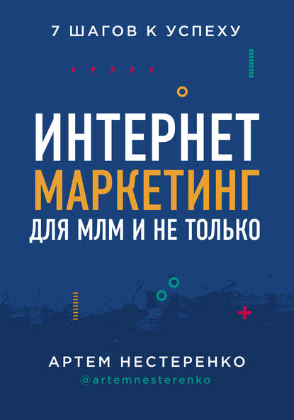 Интернет-маркетинг для МЛМ и не только. 7 шагов к успеху — Артем Нестеренко