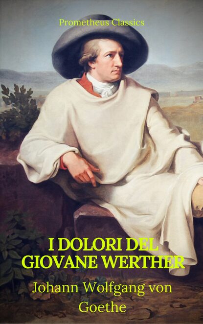 I dolori del giovane Werther (Prometheus Classics) - Иоганн Вольфганг фон Гёте