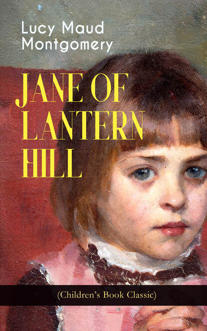 JANE OF LANTERN HILL (Children's Book Classic) - Люси Мод Монтгомери