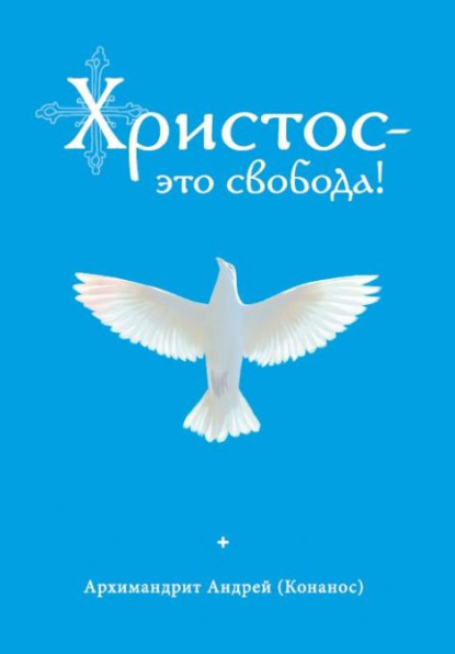 Христос – это свобода! - архимандрит Андрей Конанос