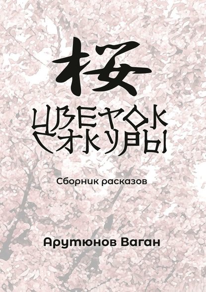 Цветок сакуры. Сборник рассказов - Ваган Арутюнов