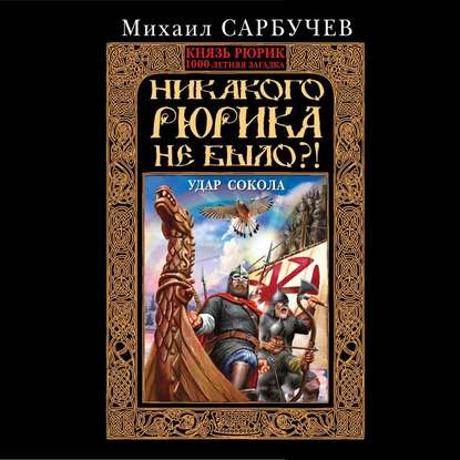 Никакого Рюрика не было?! Удар Сокола — Михаил Сарбучев