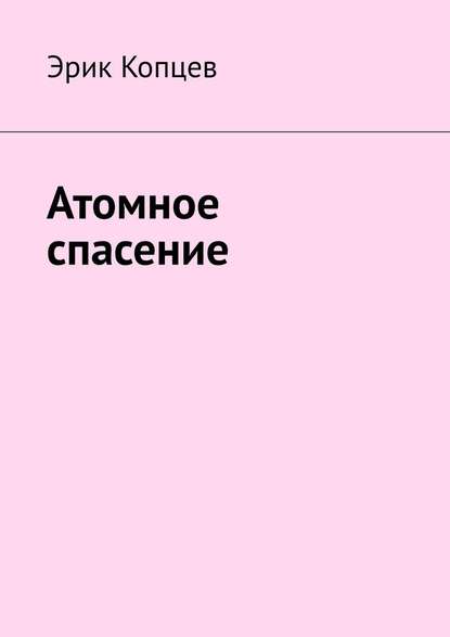 Атомное спасение — Эрик Копцев