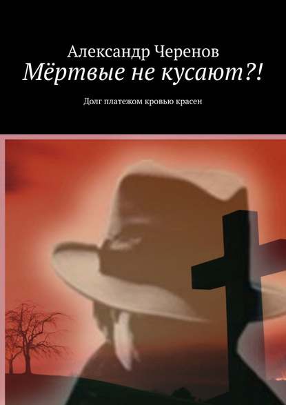 Мёртвые не кусают?! Долг платежом кровью красен — Александр Черенов