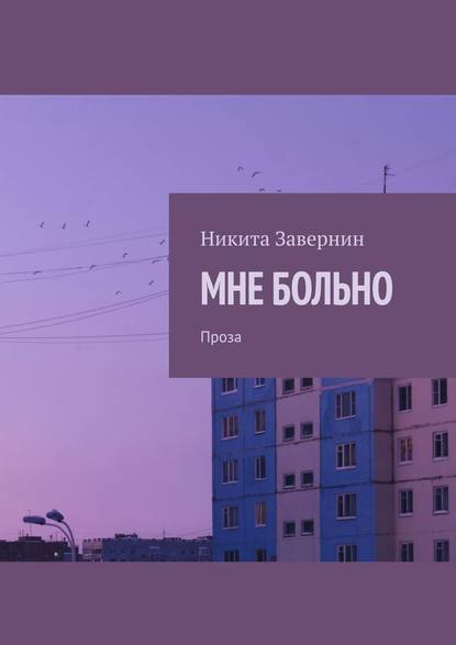 МНЕ БОЛЬНО. Проза — Никита Завернин