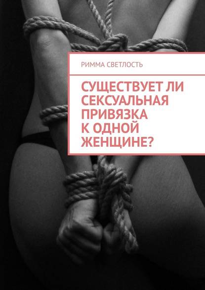 Существует ли сексуальная привязка к одной женщине? — Римма Светлость